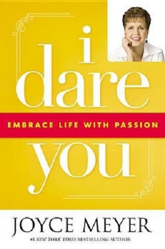 I Dare You Embrace Life with Passion By Joyce Meyer