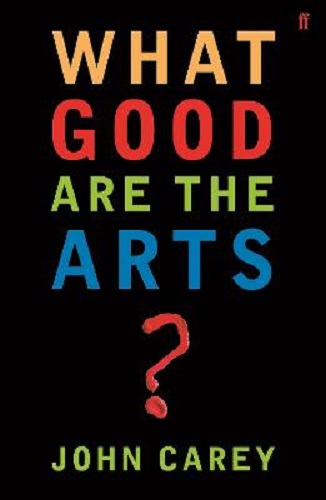 What Good are the Arts By Professor John Carey