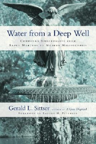 Water from a Deep Well: Christian Spirituality from Early Martyrs to Modern Missionaries