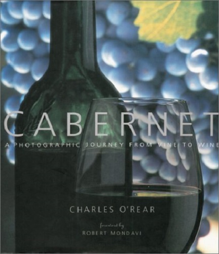 Cabernet A Photographic Journey from Vine to Wine by Charles O'Rear