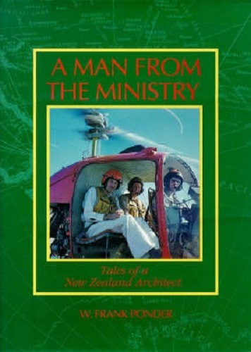 A Man from the Ministry The Tales of a New Zealand Architect By W. Frank Ponder