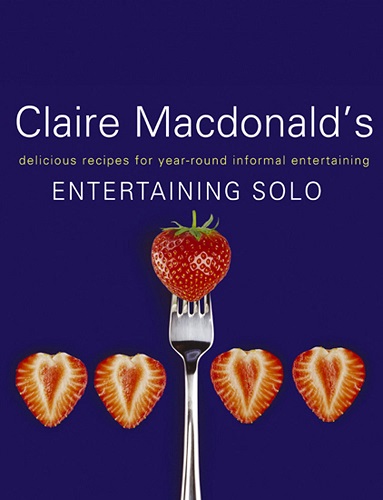 Claire Macdonald's Entertaining Solo Delicious Recipes for Year-Round Informal