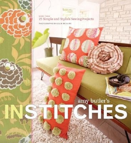 In Stitches More Than 25 Simple and Stylish Sewing Projects By Amy Butler