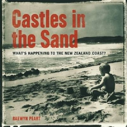 Castles in the Sand What's Happening to the New Zealand Coast by Raewyn Peart