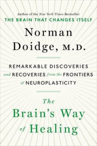 The Brain's Way of Healing Remarkable Discoveries and Recoveries from the Frontiers of Neuroplasticity by Norman Doidge