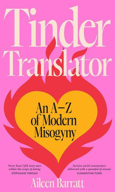 Tinder Translator An A-Z of Modern Misogyny By Aileen Barratt