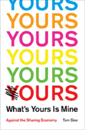 Whats Yours is Mine: Against the Sharing Economy by Tom Slee