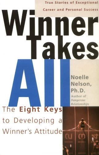 Winner Takes All The 8 Keys to Developing a Winner's Attitude By Noelle Nelson