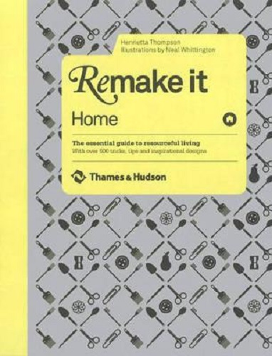 Remake It: Home The Essential Guide to Resourceful Living by Henrietta Thompson