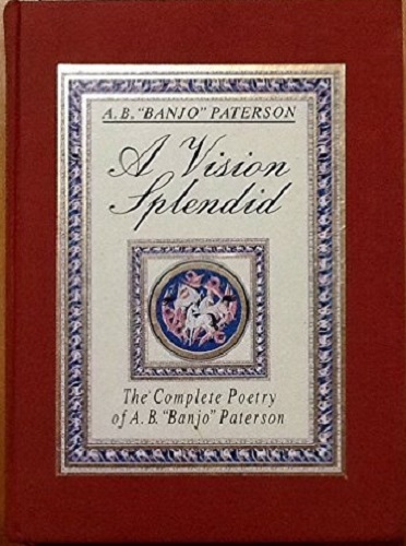 A Vision Splendid Complete Poetry of Banjo Paterson by A. B. Paterson