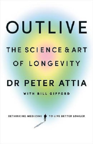 Outlive The Science and Art of Longevity