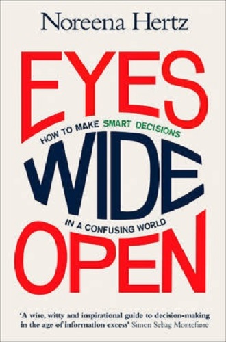 Eyes Wide Open How to Make Smart Decisions in a Confusing World By Noreena Hertz