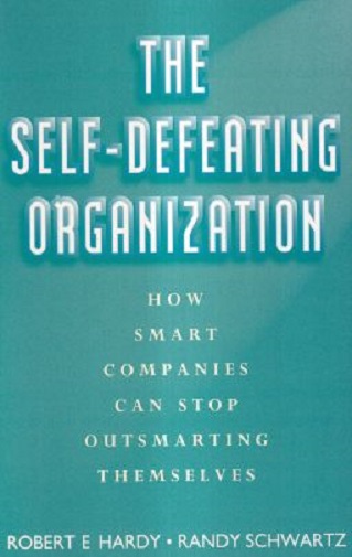 The Self-Defeating Organization How Smart Companies Can Stop Outsmarting Themsel