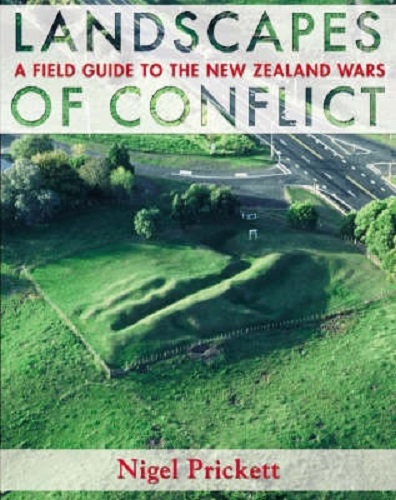 Landscapes of Conflict A field guide to the New Zealand Wars By Nigel Prickett