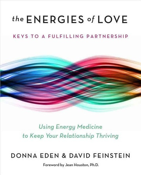 The Energies of Love Using Energy Medicine to Keep Your Relationship Thriving