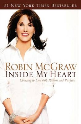 Inside My Heart Choosing to Live with Passion and Purpose By Robin McGraw