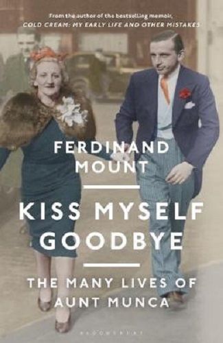 Kiss Myself Goodbye The Many Lives of Aunt Munca By Ferdinand Mount