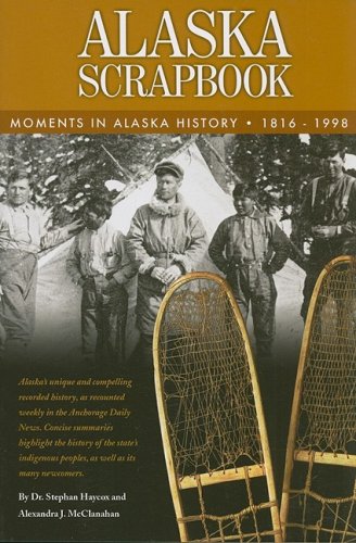 Alaska Scrapbook Moments in Alaska History, 1816-1998 by Stephen Haycox
