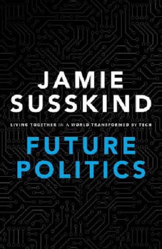 Future Politics Living Together in a World Transformed by Tech By Jamie Susskind