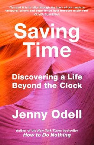 Saving Time Discovering a Life Beyond the Clock by Jenny Odell