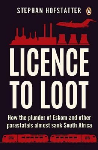 Licence to Loot How the plunder of Eskom and other parastatals almost sank SA