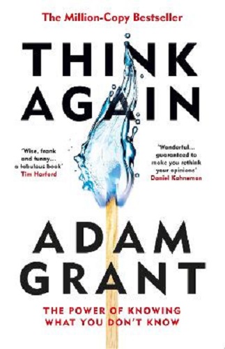 Think Again The Power of Knowing What You Don't Know By Adam Grant