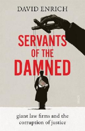 Servants of the Damned giant law firms & corruption of justice By David Enrich