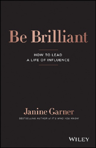 Be Brilliant How to Lead a Life of Influence By Janine Garner