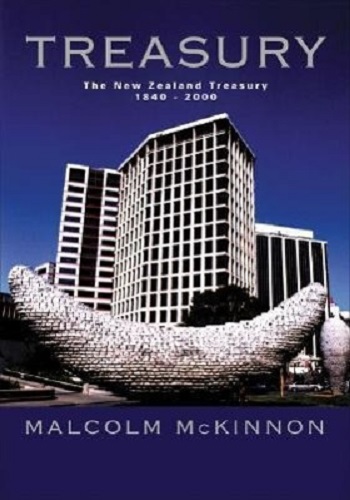 Treasury A History of the New Zealand Treasury 1840-2000 By Malcolm McKinnon