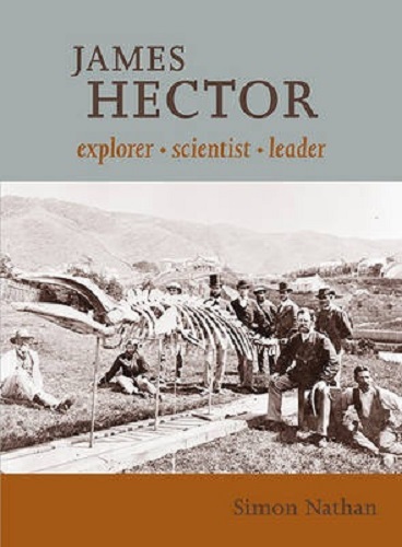 James Hector Explorer, Scientist, Leader by Simon Nathan
