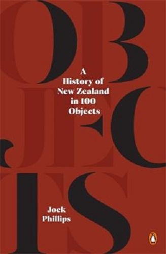 A History of New Zealand in 100 Objects By Jock Phillips