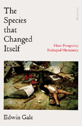 The Species that Changed Itself How Prosperity Reshaped Humanity By Edwin Gale