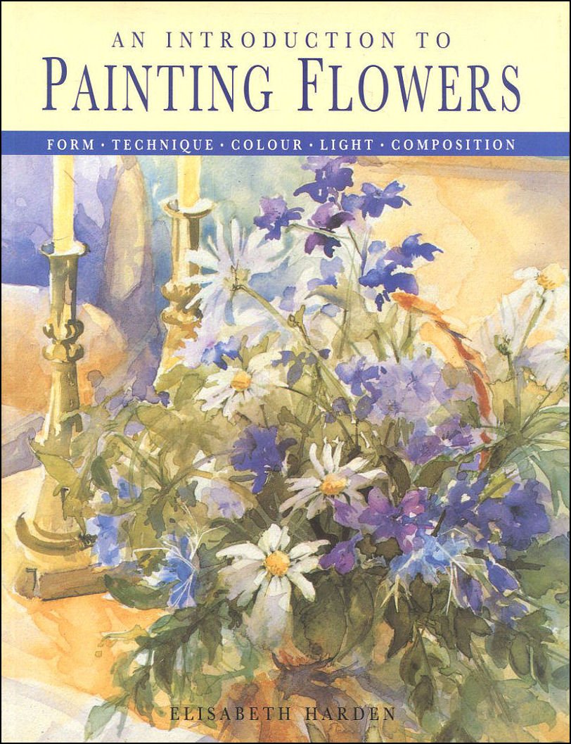 An Introduction to Painting Flowers Form Technique Colour Light Compositions