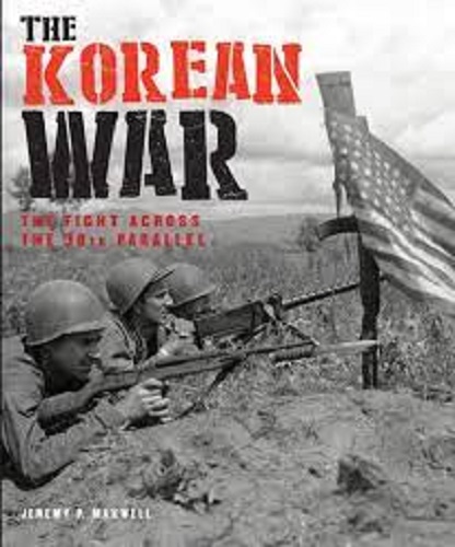 The Korean War The Fight Across the 38th Parallel by Jeremy P Maxwell