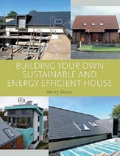 Building Your Own Sustainable and Energy Efficient House by Henry Skates