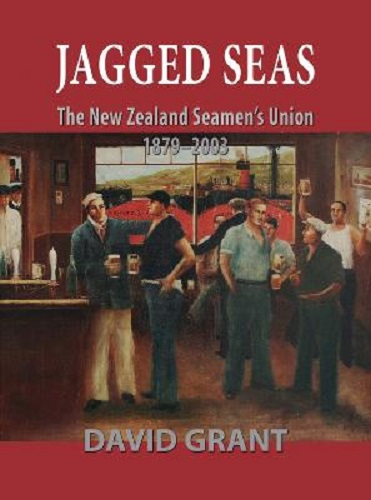 Jagged Seas The New Zealand Seamen's Union 1879 - 2003 By David Grant