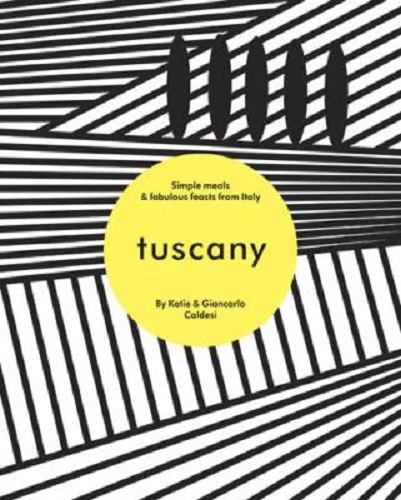 Tuscany Simple meals and fabulous feasts from Italy By Katie & Giancarlo Caldesi