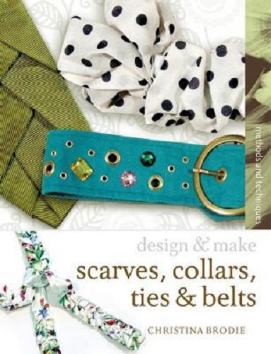 Scarves, Ties, Collars and Belts Design and Make By Christina Brodie