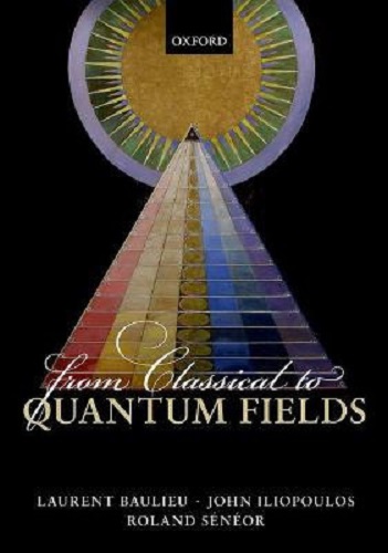 From Classical to Quantum Fields Laurent Baulieu, John Iliopoulos, Roland Seneor