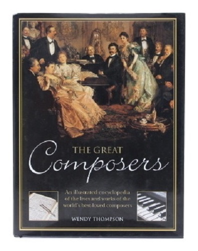 The Great Composers An Illustrated Encyclopedia of the Lives and Works
