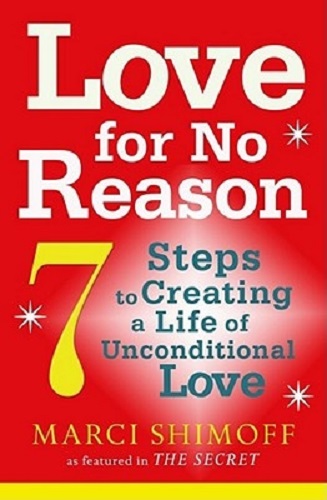 Love for No Reason 7 Steps to Creating a Life of Unconditional Love