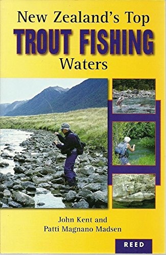 New Zealand's Top Trout Fishing Waters by John Kent, Patti Magnano Madsen