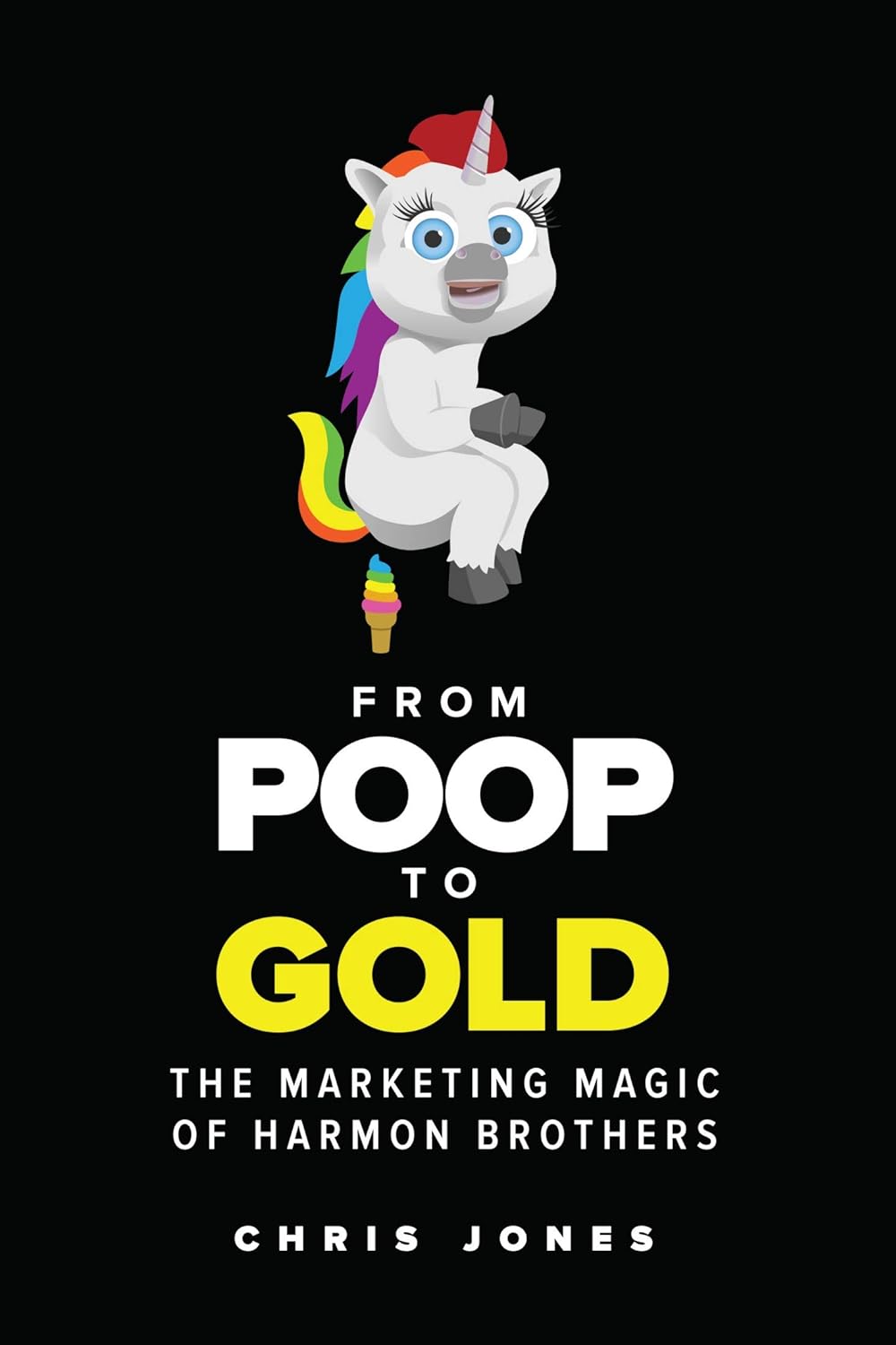 From Poop To Gold The Marketing Magic of Harmon Brothers by Chris JH Jones