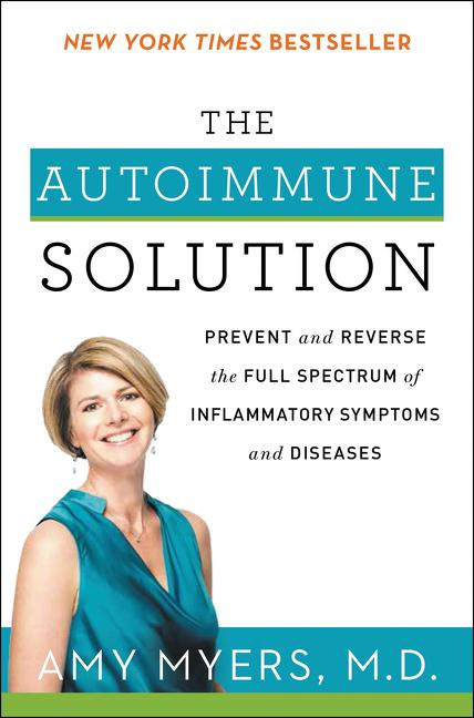 The Autoimmune Solution: A Revolutionary Plan to Prevent and Reverse the Full Spectrum of Symptoms and Diseases