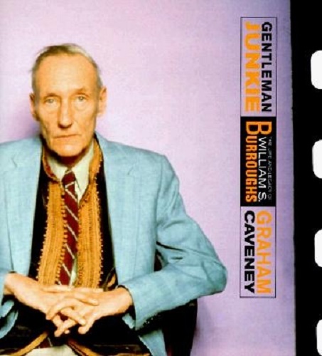 Gentleman Junkie The Life and Legacy of William S. Burroughs By Graham Caveney