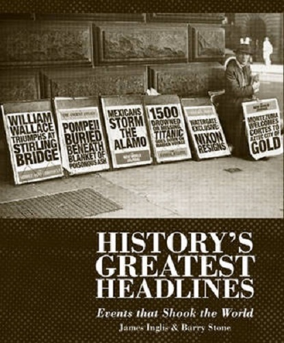 The Greatest Headlines in History Events That Shook the World By James Inglis