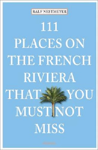 111 Places on the French Riviera That You Must Not Miss by Ralf Nestmeyer
