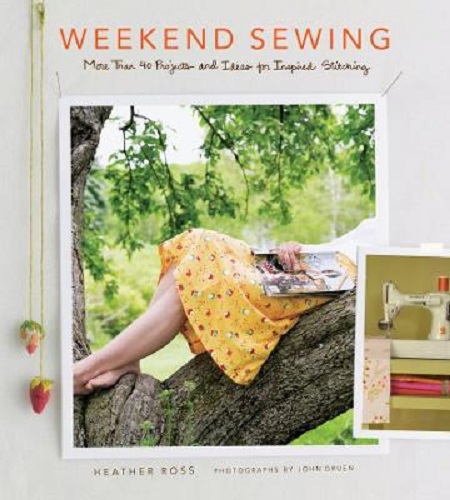Weekend Sewing More Than 40 Projects & Ideas for Inspired Stitching Heather Ross