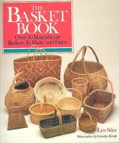 The Basket Book Over 30 Magnificent Baskets to Make and Enjoy By Lyn Siler
