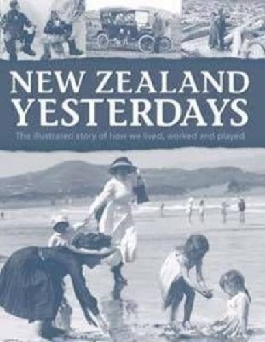 New Zealand Yesterdays The illustrated story of how we lived , worked and played